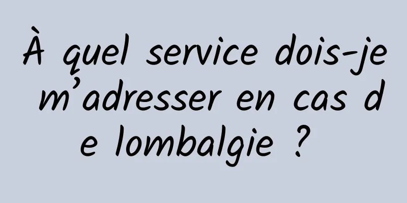 À quel service dois-je m’adresser en cas de lombalgie ? 