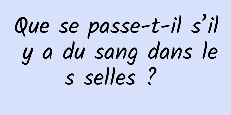 Que se passe-t-il s’il y a du sang dans les selles ? 