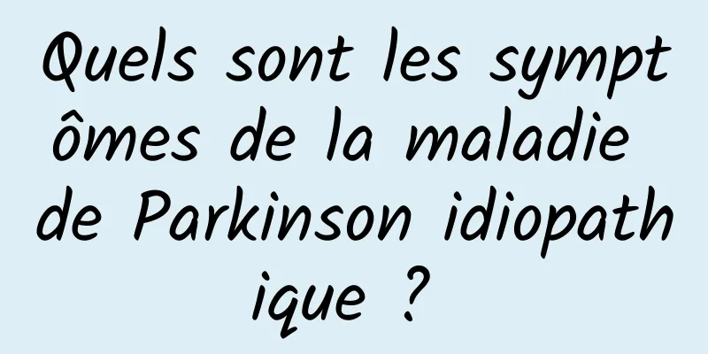 Quels sont les symptômes de la maladie de Parkinson idiopathique ? 