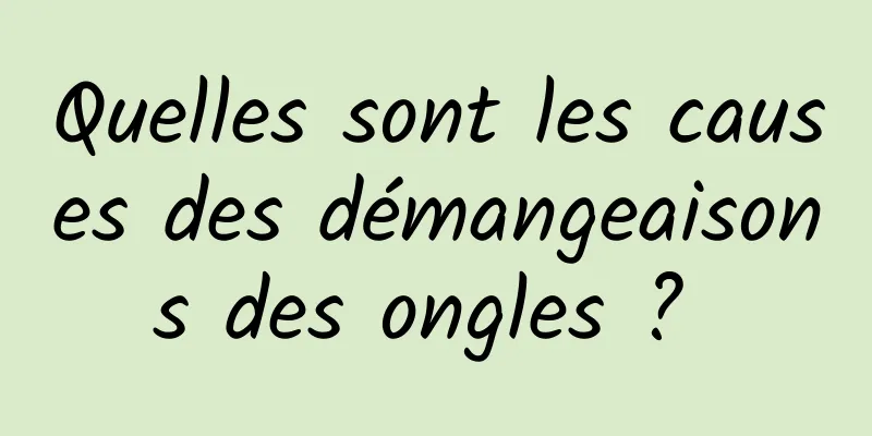 Quelles sont les causes des démangeaisons des ongles ? 