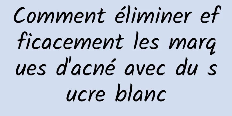 Comment éliminer efficacement les marques d'acné avec du sucre blanc