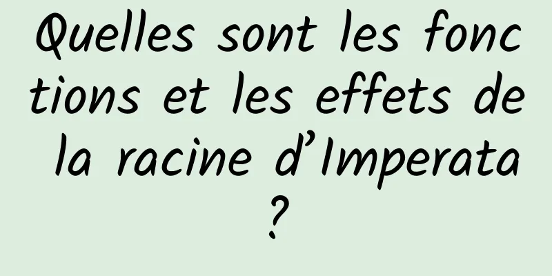 Quelles sont les fonctions et les effets de la racine d’Imperata ? 