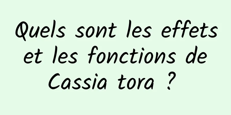 Quels sont les effets et les fonctions de Cassia tora ? 