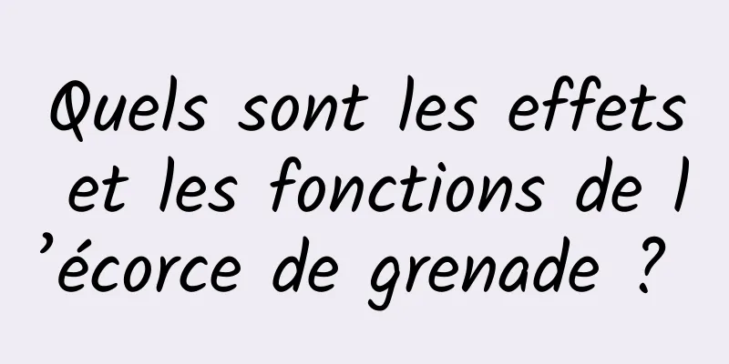 Quels sont les effets et les fonctions de l’écorce de grenade ? 