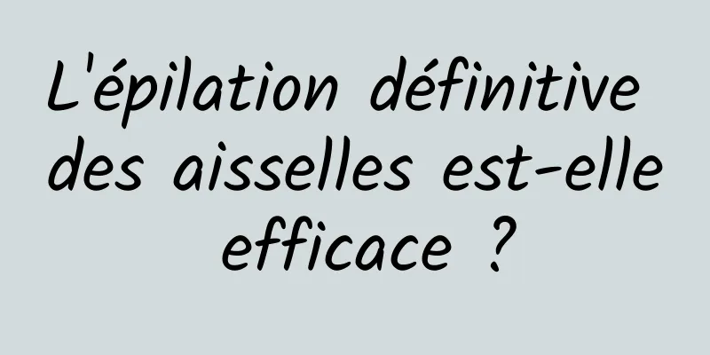 L'épilation définitive des aisselles est-elle efficace ?