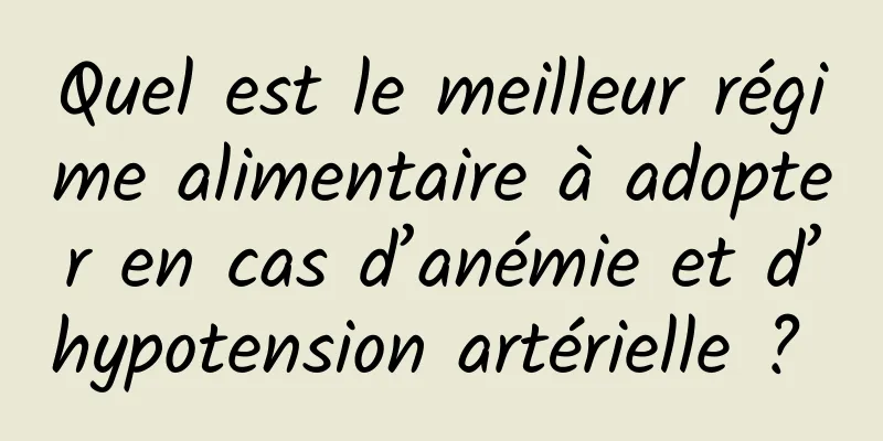 Quel est le meilleur régime alimentaire à adopter en cas d’anémie et d’hypotension artérielle ? 