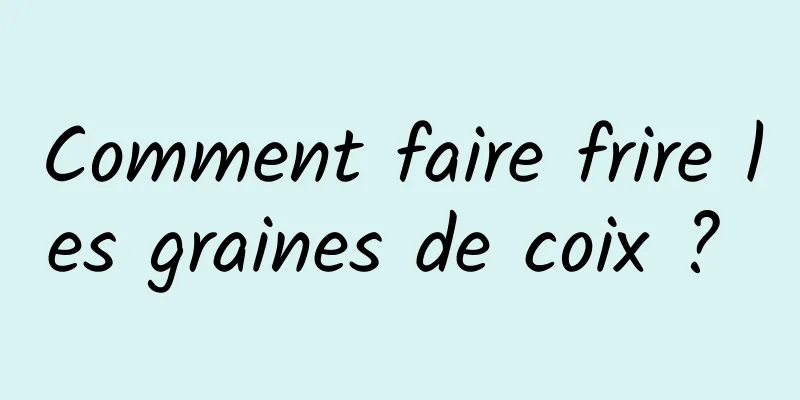 Comment faire frire les graines de coix ? 