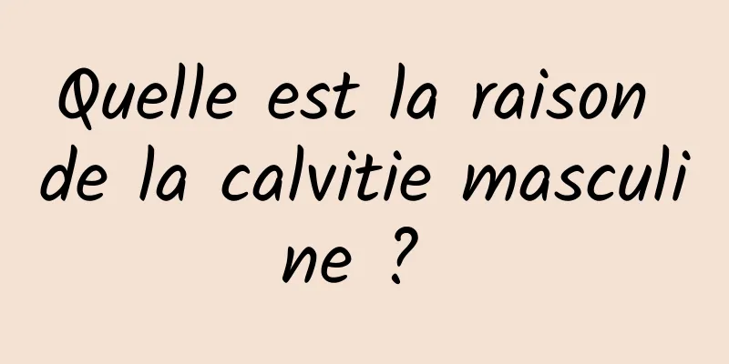 Quelle est la raison de la calvitie masculine ? 