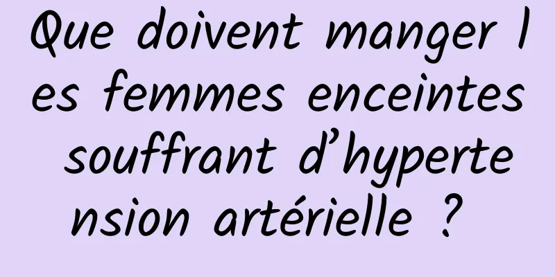 Que doivent manger les femmes enceintes souffrant d’hypertension artérielle ? 