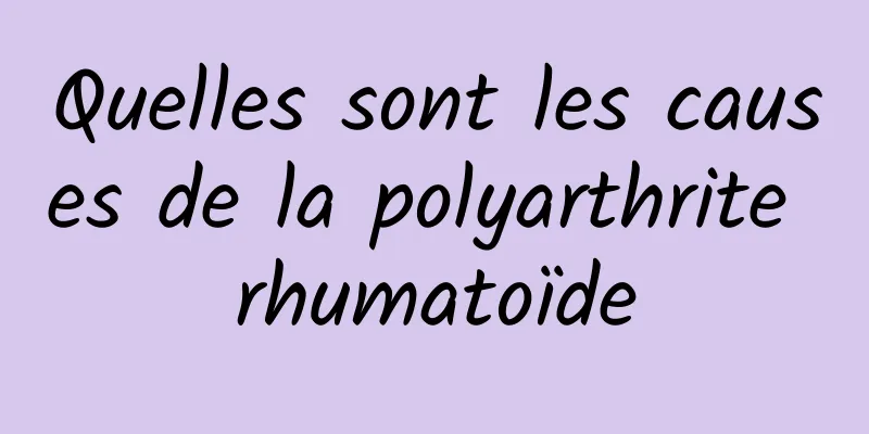 Quelles sont les causes de la polyarthrite rhumatoïde