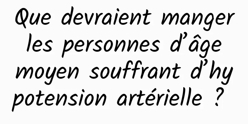 Que devraient manger les personnes d’âge moyen souffrant d’hypotension artérielle ? 