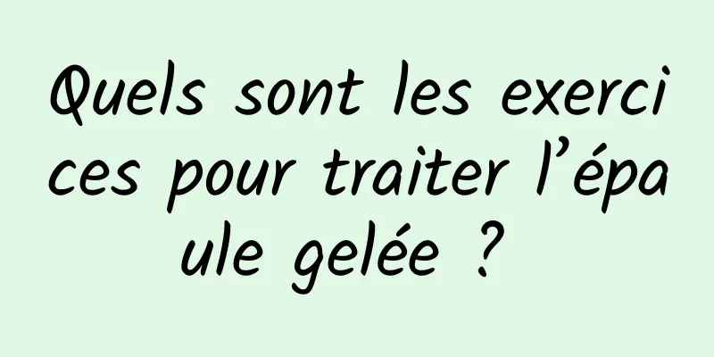 Quels sont les exercices pour traiter l’épaule gelée ? 