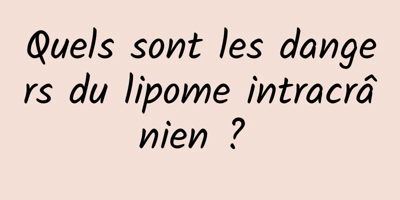 Quels sont les dangers du lipome intracrânien ? 