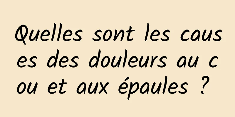 Quelles sont les causes des douleurs au cou et aux épaules ? 