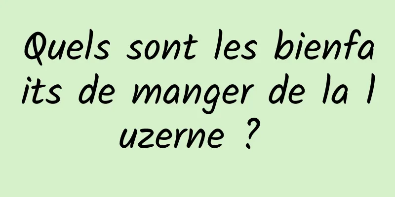 Quels sont les bienfaits de manger de la luzerne ? 