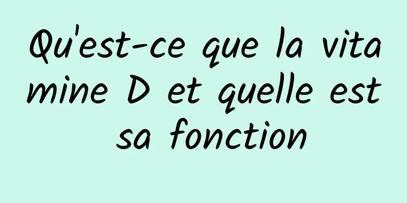 Qu'est-ce que la vitamine D et quelle est sa fonction