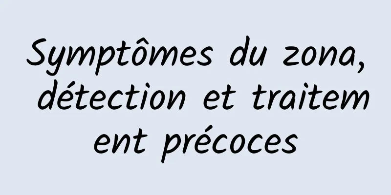 Symptômes du zona, détection et traitement précoces