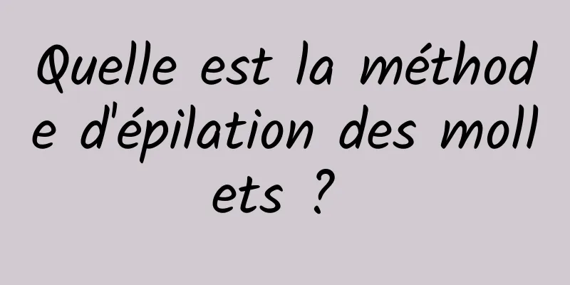 Quelle est la méthode d'épilation des mollets ? 