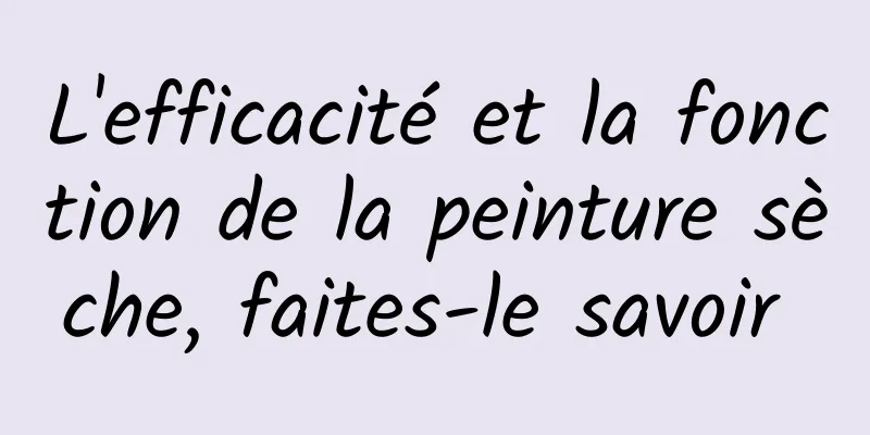 L'efficacité et la fonction de la peinture sèche, faites-le savoir 