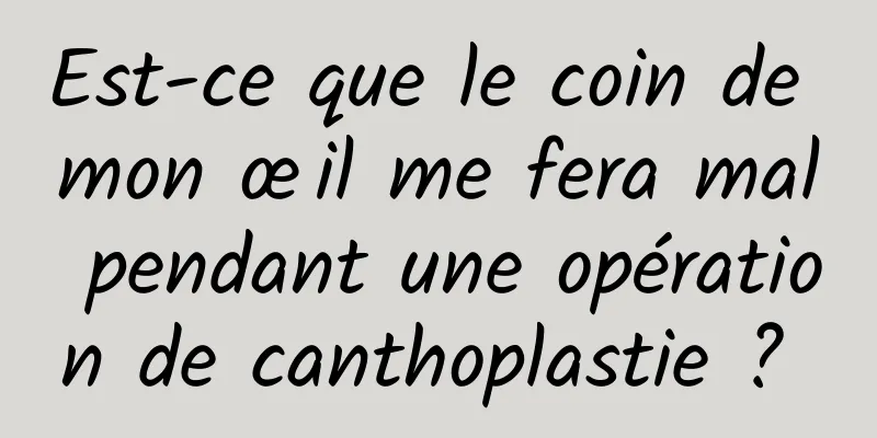 Est-ce que le coin de mon œil me fera mal pendant une opération de canthoplastie ? 