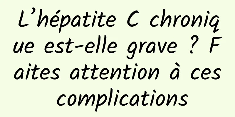 L’hépatite C chronique est-elle grave ? Faites attention à ces complications