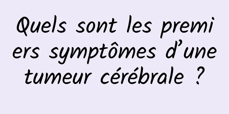 Quels sont les premiers symptômes d’une tumeur cérébrale ? 