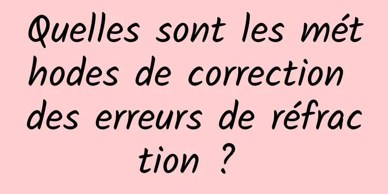 Quelles sont les méthodes de correction des erreurs de réfraction ? 