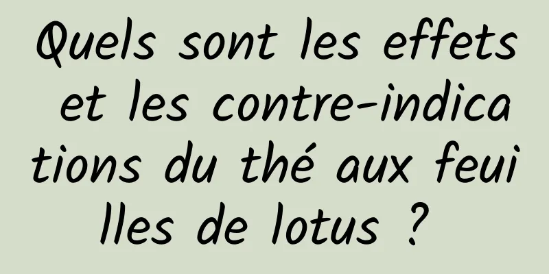 Quels sont les effets et les contre-indications du thé aux feuilles de lotus ? 