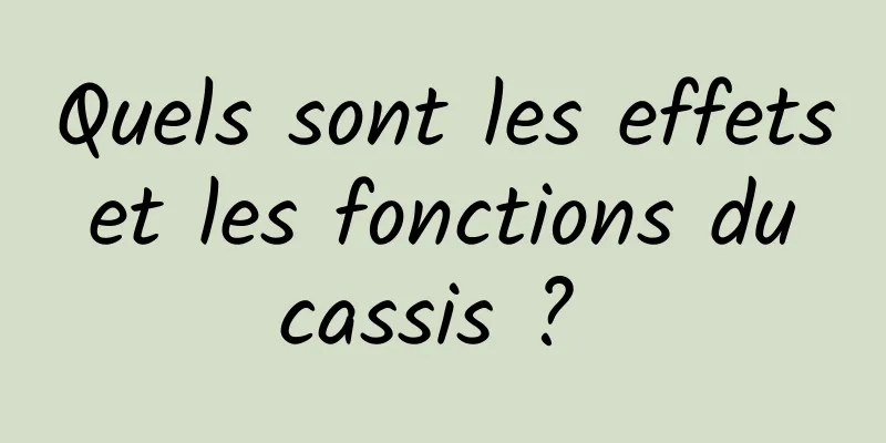 Quels sont les effets et les fonctions du cassis ? 