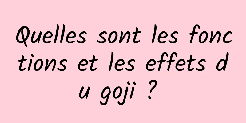 Quelles sont les fonctions et les effets du goji ? 