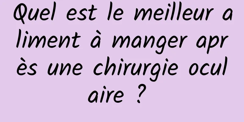 Quel est le meilleur aliment à manger après une chirurgie oculaire ? 