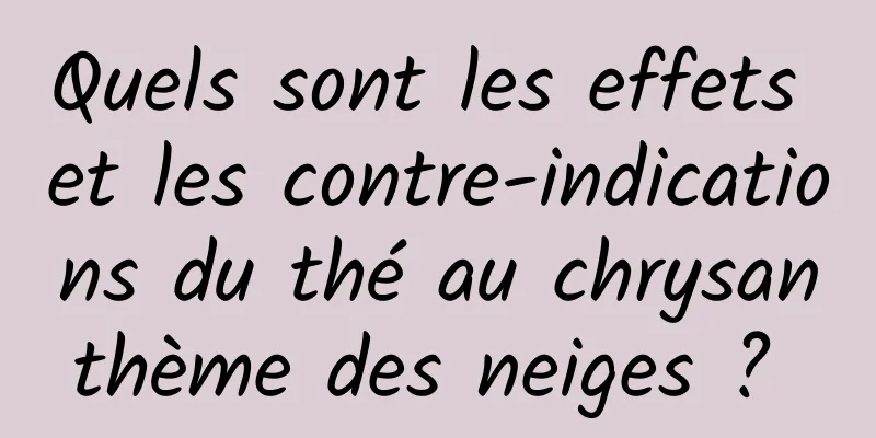 Quels sont les effets et les contre-indications du thé au chrysanthème des neiges ? 