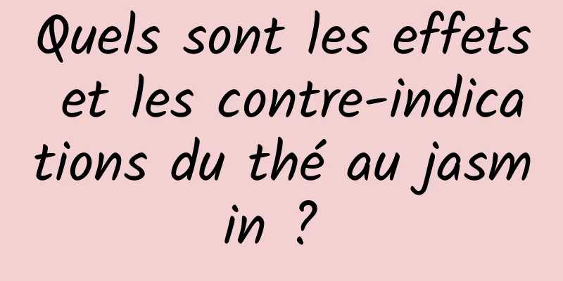 Quels sont les effets et les contre-indications du thé au jasmin ? 