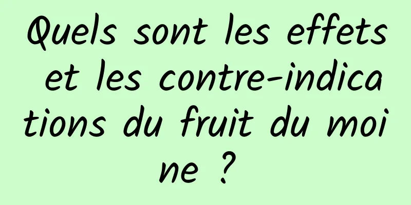 Quels sont les effets et les contre-indications du fruit du moine ? 