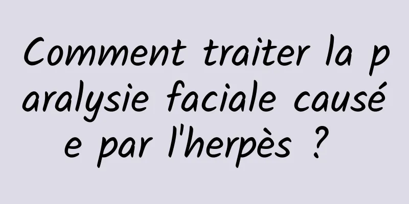 Comment traiter la paralysie faciale causée par l'herpès ? 