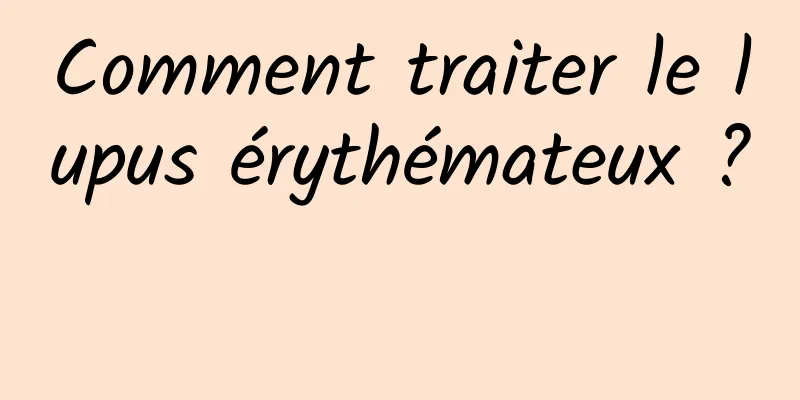 Comment traiter le lupus érythémateux ? 