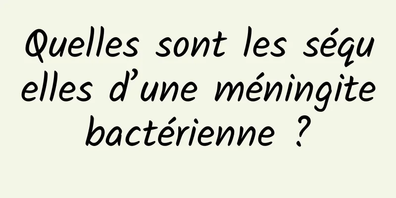 Quelles sont les séquelles d’une méningite bactérienne ? 