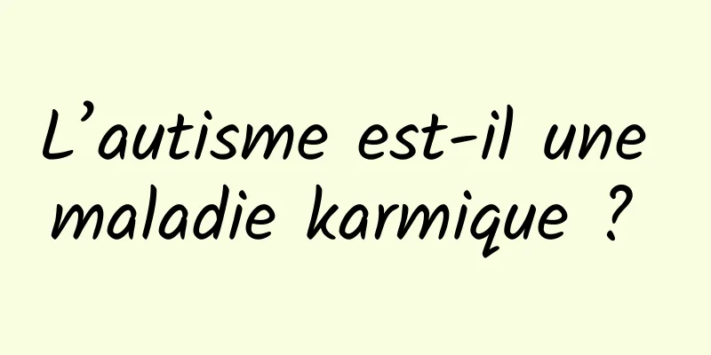 L’autisme est-il une maladie karmique ? 