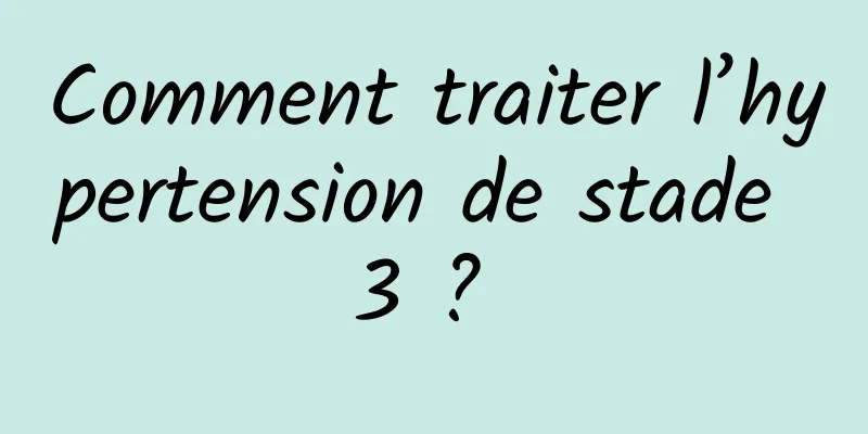 Comment traiter l’hypertension de stade 3 ? 