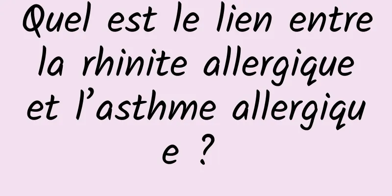 Quel est le lien entre la rhinite allergique et l’asthme allergique ? 