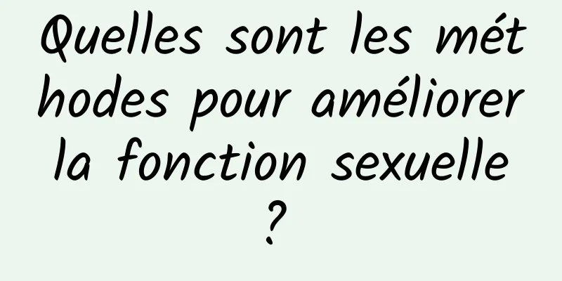 Quelles sont les méthodes pour améliorer la fonction sexuelle ? 