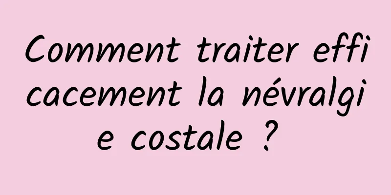 Comment traiter efficacement la névralgie costale ? 