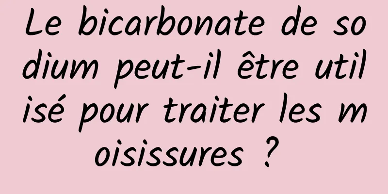 Le bicarbonate de sodium peut-il être utilisé pour traiter les moisissures ? 