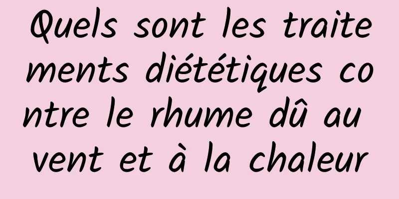 Quels sont les traitements diététiques contre le rhume dû au vent et à la chaleur