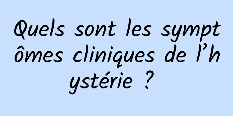 Quels sont les symptômes cliniques de l’hystérie ? 