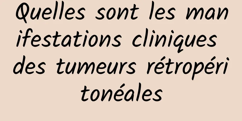 Quelles sont les manifestations cliniques des tumeurs rétropéritonéales