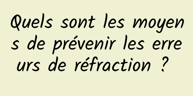 Quels sont les moyens de prévenir les erreurs de réfraction ? 