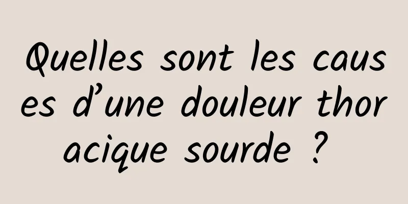 Quelles sont les causes d’une douleur thoracique sourde ? 