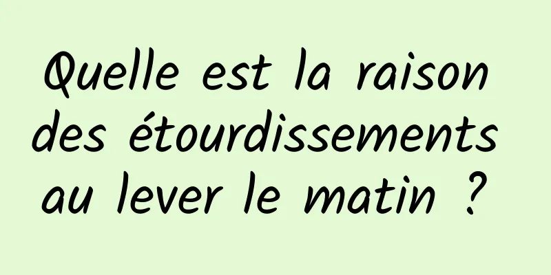 Quelle est la raison des étourdissements au lever le matin ? 