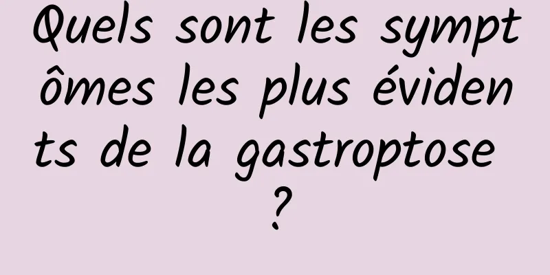 Quels sont les symptômes les plus évidents de la gastroptose ?